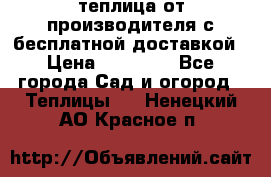 теплица от производителя с бесплатной доставкой › Цена ­ 11 450 - Все города Сад и огород » Теплицы   . Ненецкий АО,Красное п.